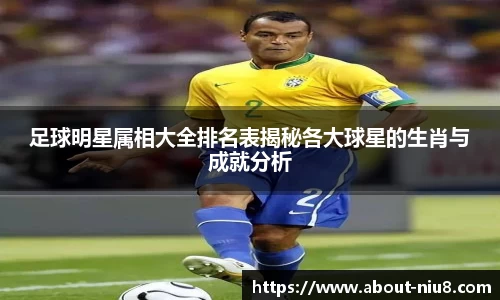足球明星属相大全排名表揭秘各大球星的生肖与成就分析